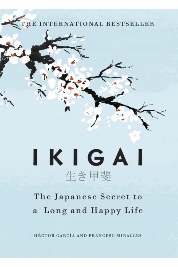 IKIGAI: The Japanese Secret To A Long And Happy Life by Albert Liebermann And Hector Garcia